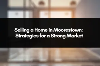 Selling a Home in Moorestown: Strategies for a Strong Market