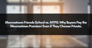 Moorestown Friends School vs. MTPS: Why Buyers Pay the 'Moorestown Premium' Even if They Choose Private.