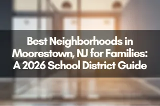 Best Neighborhoods in Moorestown, NJ for Families: A 2026 School District Guide