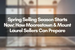 Spring Selling Season Starts Now: How Moorestown & Mount Laurel Sellers Can Prepare