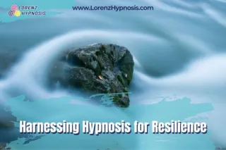 Harnessing Hypnosis for Resilience: Strategies to Thrive Amidst Challenges