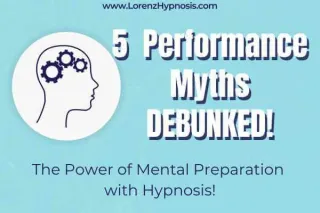 5 Performance Myths Debunked: The Power of Mental Preparation with Hypnosis!