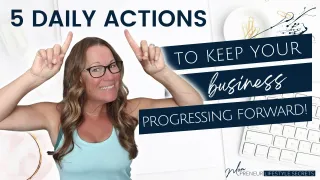 5 Daily Actions to keep your business progressing forward - Episode 103