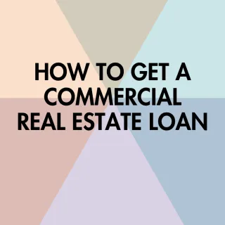How to Get a Commercial Real Estate Loan: A Guide