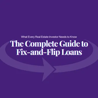 The Complete Guide to Fix-and-Flip Loans: What Every Real Estate Investor Needs to Know