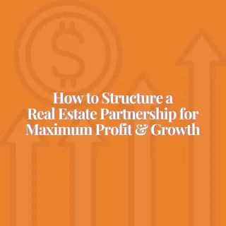 How to Structure a Real Estate Partnership for Maximum Profit and Growth