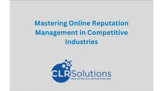 Mastering Online Reputation Management in Competitive Industries: A Comprehensive Guide by CLR Solutions
