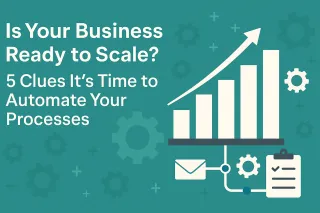 Is Your Business Ready to Scale? 5 Clues It’s Time to Automate Your Processes