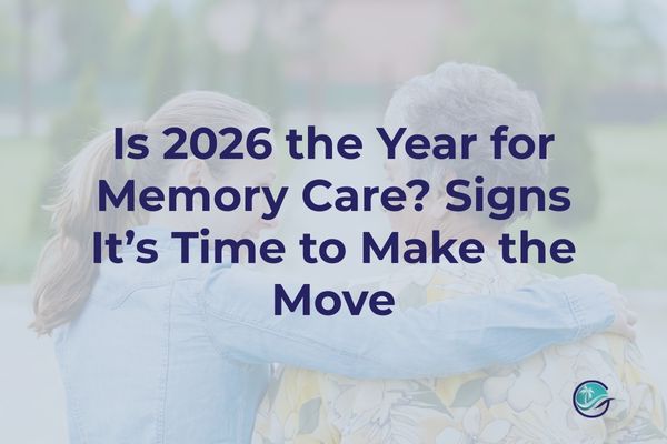 Is 2026 the Year for Memory Care? Signs It’s Time to Make the Move