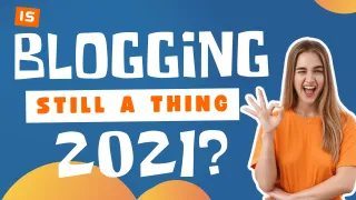 Is Blogging Still a Thing in 2021?