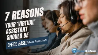 7 Reasons Your ‘Virtual’ Assistant Should Be Office-Based (Not Remote!)