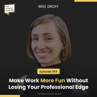 369: Make Work More Fun Without Losing Your Professional Edge with Bree Groff