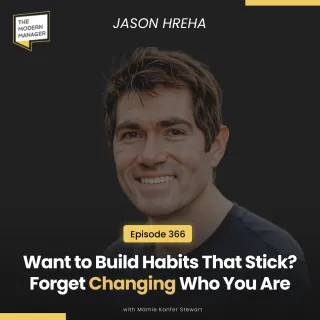 366: Want to Build Habits That Stick? Forget Changing Who You Are with Jason Hreha