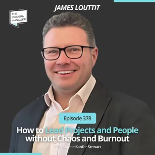 378: How to Lead Projects and People without Chaos and Burnout with James Louttit
