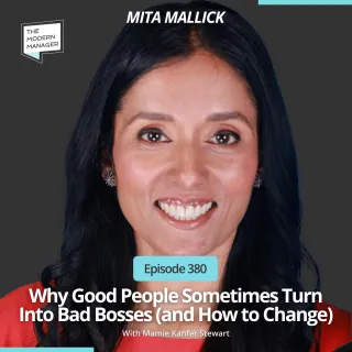 380:  Why Good People Sometimes Turn Into Bad Bosses (and How to Change) with Mita Mallick