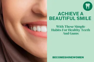 Achieve a beautiful smile with these simple habits for healthy teeth and gums