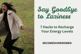 Say Goodbye to Laziness: 7 Hacks to Recharge Your Energy Levels