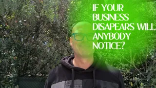 If your business disapears would anyone notice?