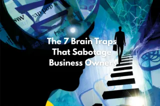 How to Stop Failing Even When You’re Trying: The 7 Brain Traps That Sabotage Business Owners (and How to Escape Them)