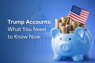 Trump Accounts: What You Need to Know Now