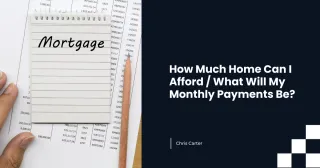 How Much Home Can I Afford / What Will My Monthly Payments Be?