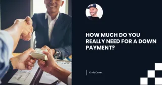 HOW MUCH DO YOU REALLY NEED FOR A DOWN PAYMENT?