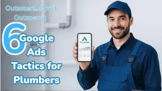Outsmart, Don’t Outspend: 6 Google Ads Tactics for Plumbers