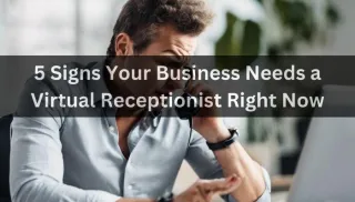 5 Signs Your Business Needs a Virtual Receptionist Right Now