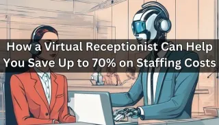 How a Virtual Receptionist Can Help You Save Up to 70% on Staffing Costs