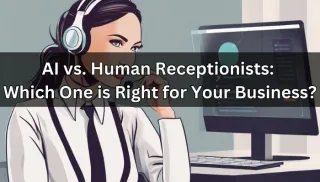 AI vs. Human Receptionists: Which One is Right for Your Business?