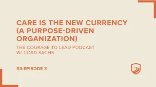 S3E3: Cord Sachs | Care is the New Currency (A Purpose-Driven Organization)