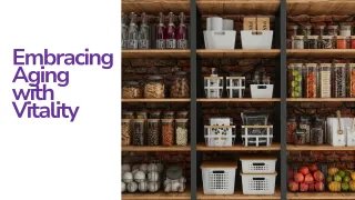 Embracing Aging with Vitality: Refresh Your Pantry for Healthier Living