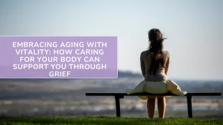Embracing Aging with Vitality: How Caring for Your Body Can Support You Through Grief