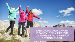 Embracing Aging with Vitality: Belly Fat -The Unwanted Plus-One of Getting Older 