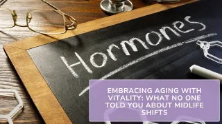 Embracing Aging With Vitality: What No One Told You About Midlife Shifts (Yes, It’s Hormones—But Also So Much More)