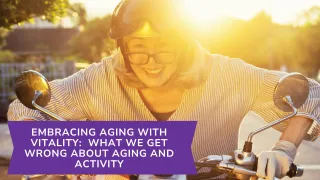 The Myth of 'Slowing Down': What We Get Wrong About Aging and Activity