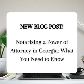 Notarizing a Power of Attorney in Georgia: What You Need to Know