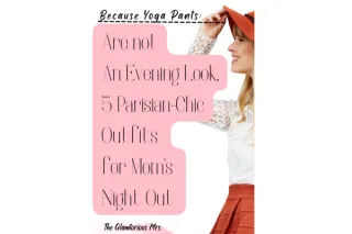 Because Yoga Pants Are Not an Evening Look: 5 Parisian-Chic Outfits for Mom’s Night Out