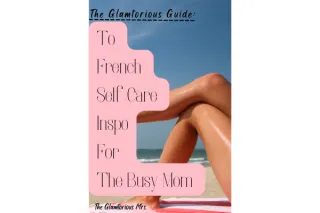 The Glamtorious Guide to French Self Care Inspo for the Busy Mom
