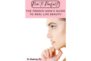 Pinterest Perfect? Non, Merci: The French Mom’s Guide to Real Life Beauty