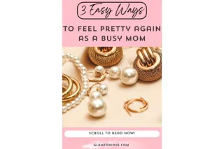 3 Easy Ways to Feel Pretty Again as a Busy Mom