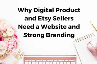 Why Digital Product and Etsy Sellers Need a Website and Strong Branding