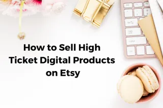 How to Sell High Ticket Digital Products on Etsy