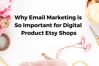 Why Email Marketing is So Important for Digital Product Etsy Shops