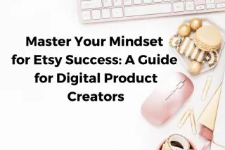 Master Your Mindset for Etsy Success: A Guide for Digital Product Creators