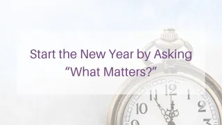 Start the New Year by Asking “What Matters?”