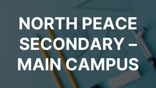 NORTH PEACE SECONDARY – MAIN CAMPUS