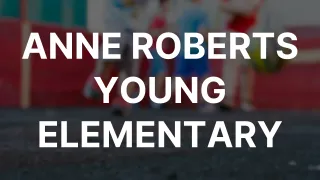 ANNE ROBERTS YOUNG ELEMENTARY