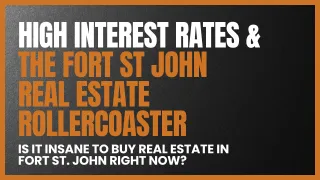 Fort St John Real Estate: Navigating the High-Interest Rate Rapids!