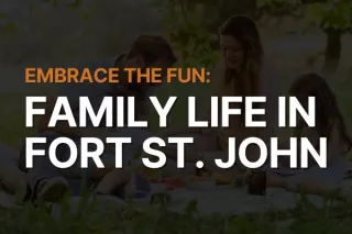 Embrace the Fun: A Guide to Family Life in Fort St. John